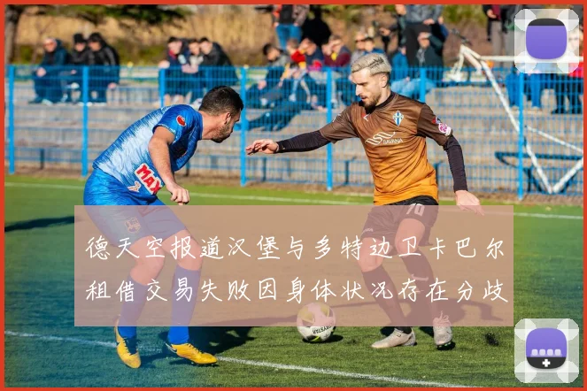德天空报道汉堡与多特边卫卡巴尔租借交易失败因身体状况存在分歧
