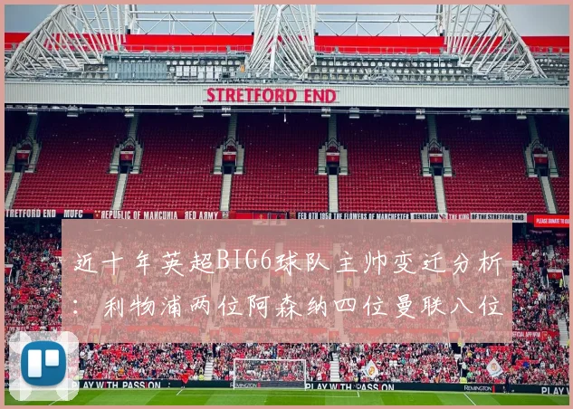 近十年英超BIG6球队主帅变迁分析：利物浦两位阿森纳四位曼联八位切尔西热刺十位