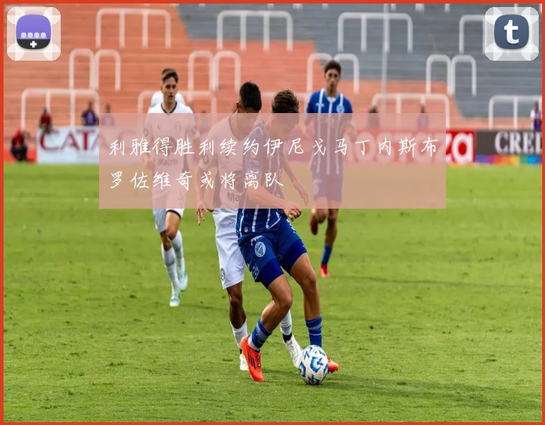 利雅得胜利续约伊尼戈马丁内斯布罗佐维奇或将离队